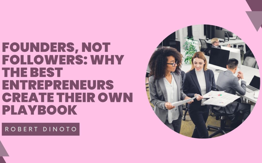 Founders, Not Followers: Why the Best Entrepreneurs Create Their Own Playbook